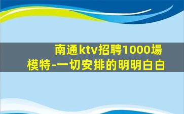 南通ktv招聘1000場模特-一切安排的明明白白