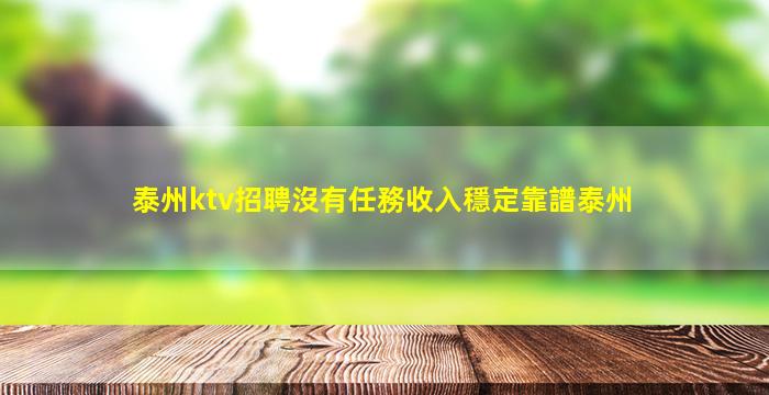 泰州ktv招聘沒有任務收入穩定靠譜泰州