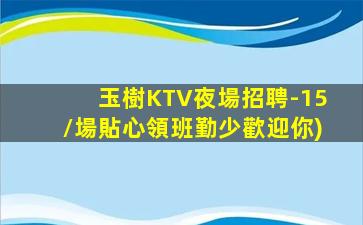 玉樹KTV夜場招聘-15/場貼心領班勤少歡迎你)