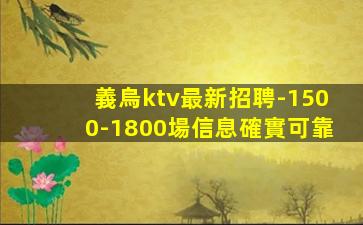 義烏ktv最新招聘-1500-1800場信息確實可靠